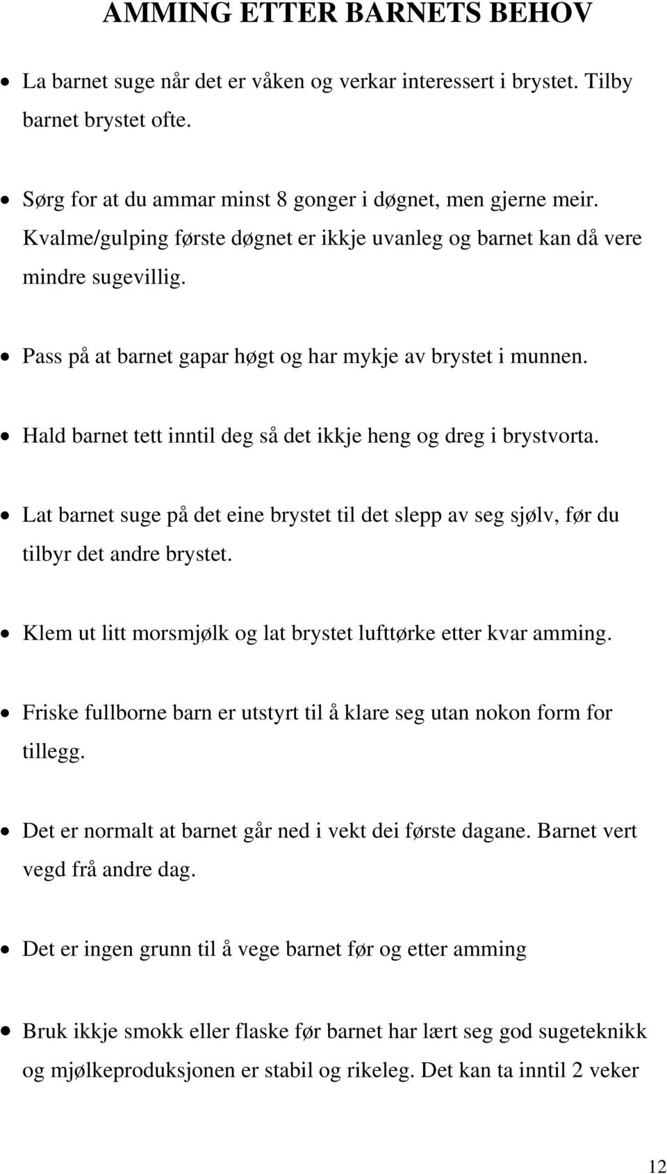 Hald barnet tett inntil deg så det ikkje heng og dreg i brystvorta. Lat barnet suge på det eine brystet til det slepp av seg sjølv, før du tilbyr det andre brystet.