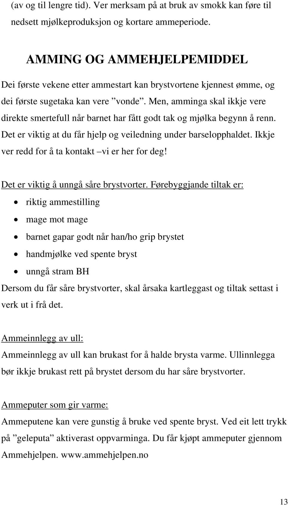 Men, amminga skal ikkje vere direkte smertefull når barnet har fått godt tak og mjølka begynn å renn. Det er viktig at du får hjelp og veiledning under barselopphaldet.