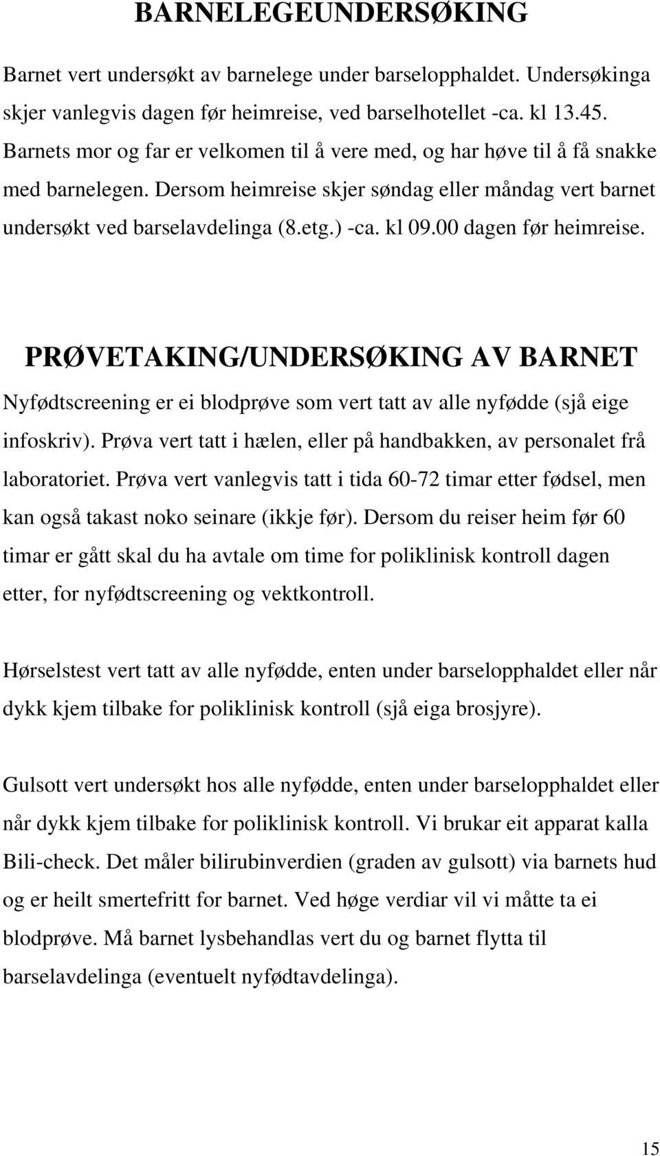 00 dagen før heimreise. PRØVETAKING/UNDERSØKING AV BARNET Nyfødtscreening er ei blodprøve som vert tatt av alle nyfødde (sjå eige infoskriv).