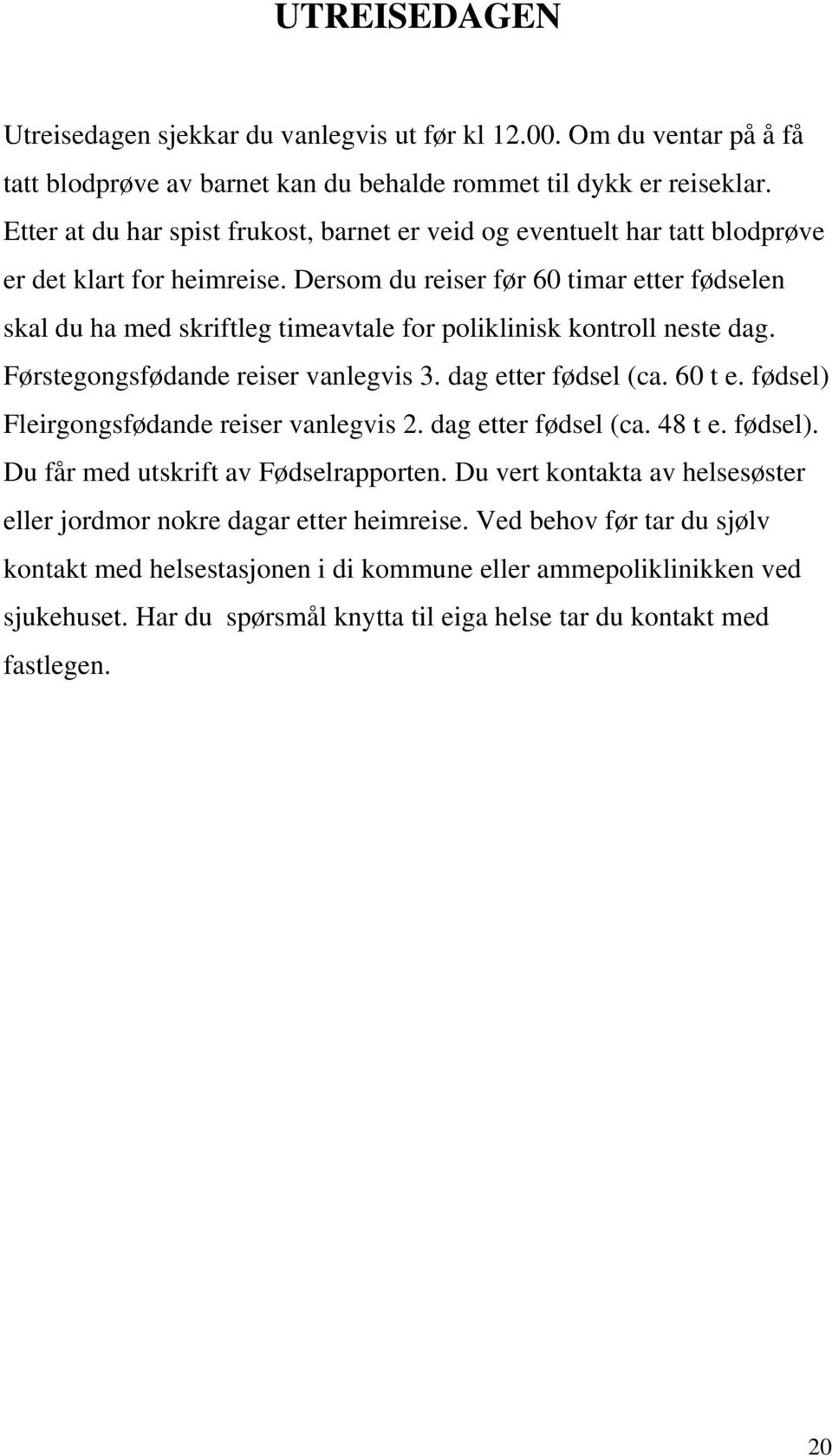 Dersom du reiser før 60 timar etter fødselen skal du ha med skriftleg timeavtale for poliklinisk kontroll neste dag. Førstegongsfødande reiser vanlegvis 3. dag etter fødsel (ca. 60 t e.