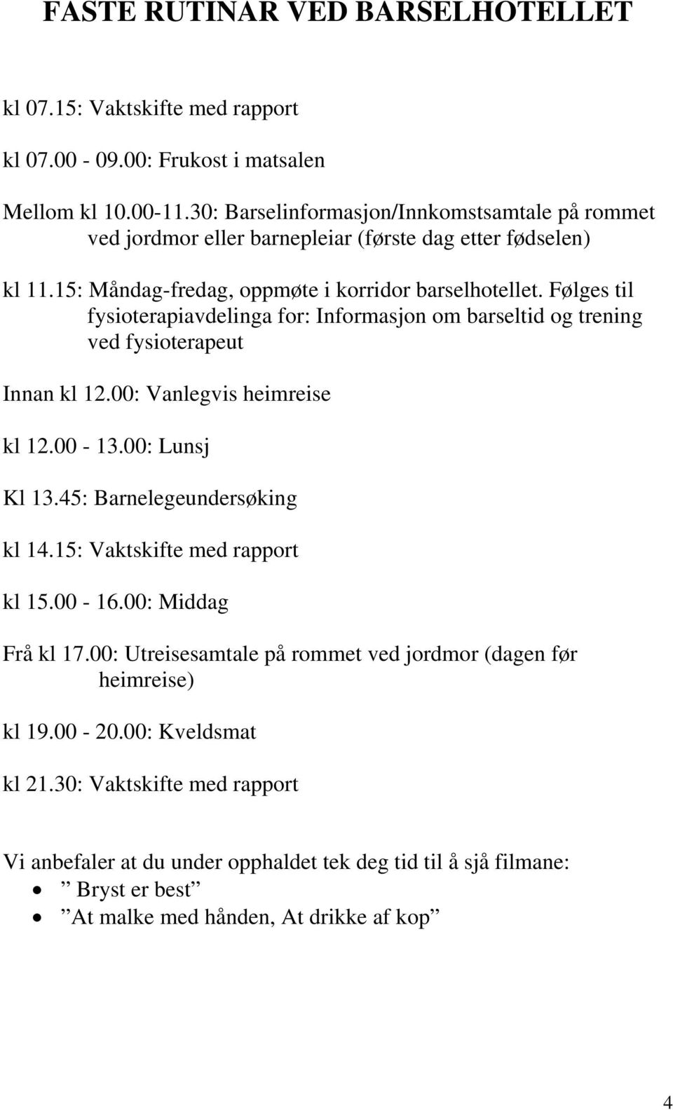 Følges til fysioterapiavdelinga for: Informasjon om barseltid og trening ved fysioterapeut Innan kl 12.00: Vanlegvis heimreise kl 12.00-13.00: Lunsj Kl 13.45: Barnelegeundersøking kl 14.