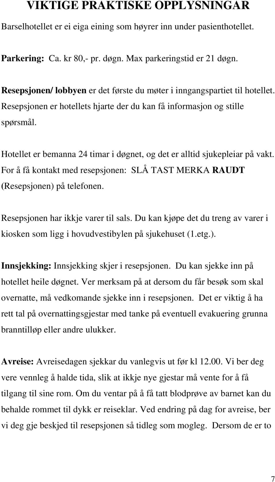 Hotellet er bemanna 24 timar i døgnet, og det er alltid sjukepleiar på vakt. For å få kontakt med resepsjonen: SLÅ TAST MERKA RAUDT (Resepsjonen) på telefonen. Resepsjonen har ikkje varer til sals.