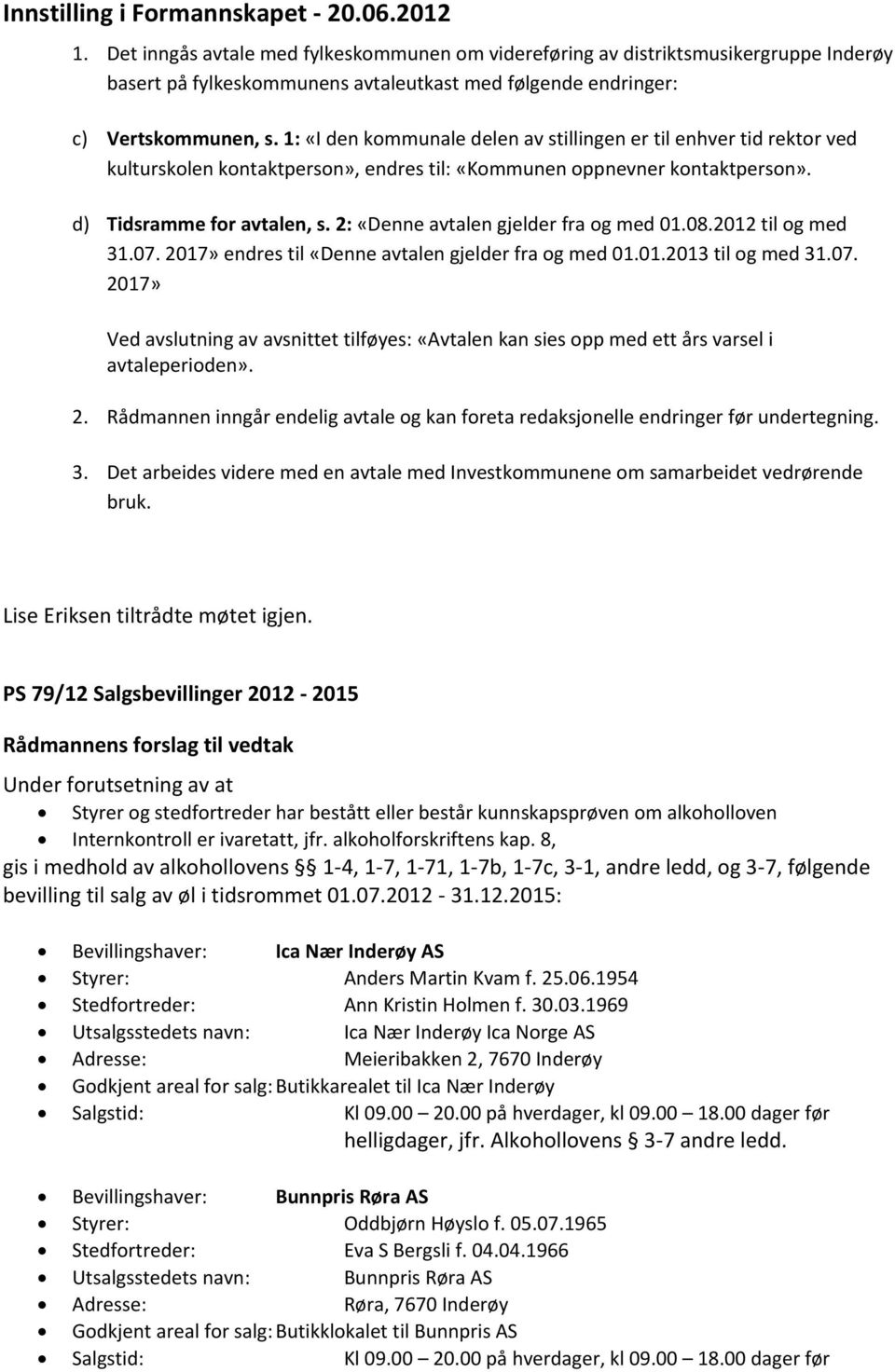 1: «I den kommunale delen av stillingen er til enhver tid rektor ved kulturskolen kontaktperson», endres til: «Kommunen oppnevner kontaktperson». d) Tidsramme for avtalen, s.