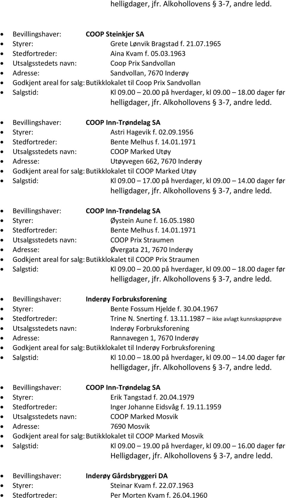 00 dager før helligdager, jfr. Alkohollovens 3-7, andre ledd. COOP Inn-Trøndelag SA Styrer: Astri Hagevik f. 02.09.1956 Stedfortreder: Bente Melhus f. 14.01.