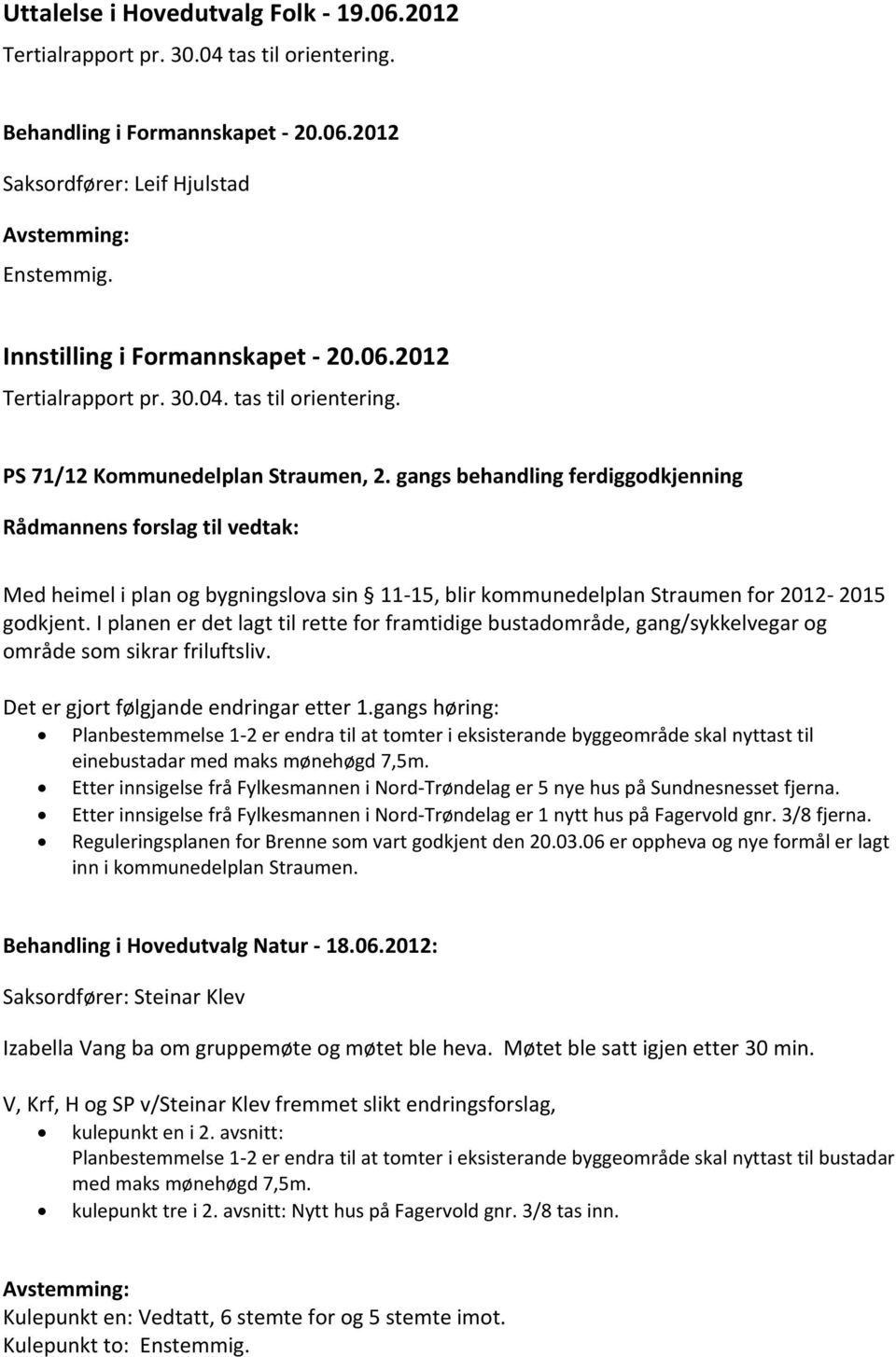 gangs behandling ferdiggodkjenning Rådmannens forslag til vedtak: Med heimel i plan og bygningslova sin 11-15, blir kommunedelplan Straumen for 2012-2015 godkjent.