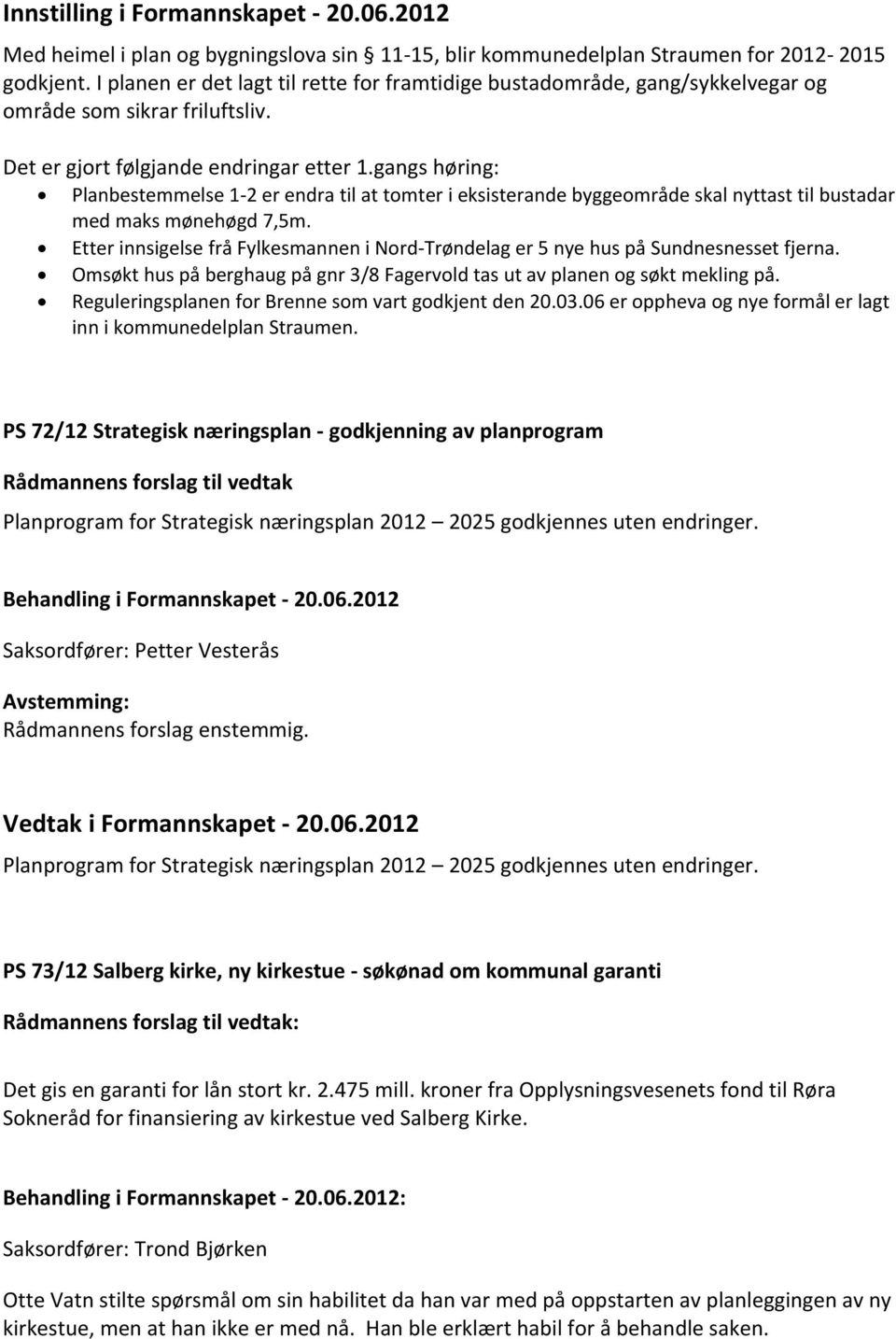 gangs høring: Planbestemmelse 1-2 er endra til at tomter i eksisterande byggeområde skal nyttast til bustadar med maks mønehøgd 7,5m.