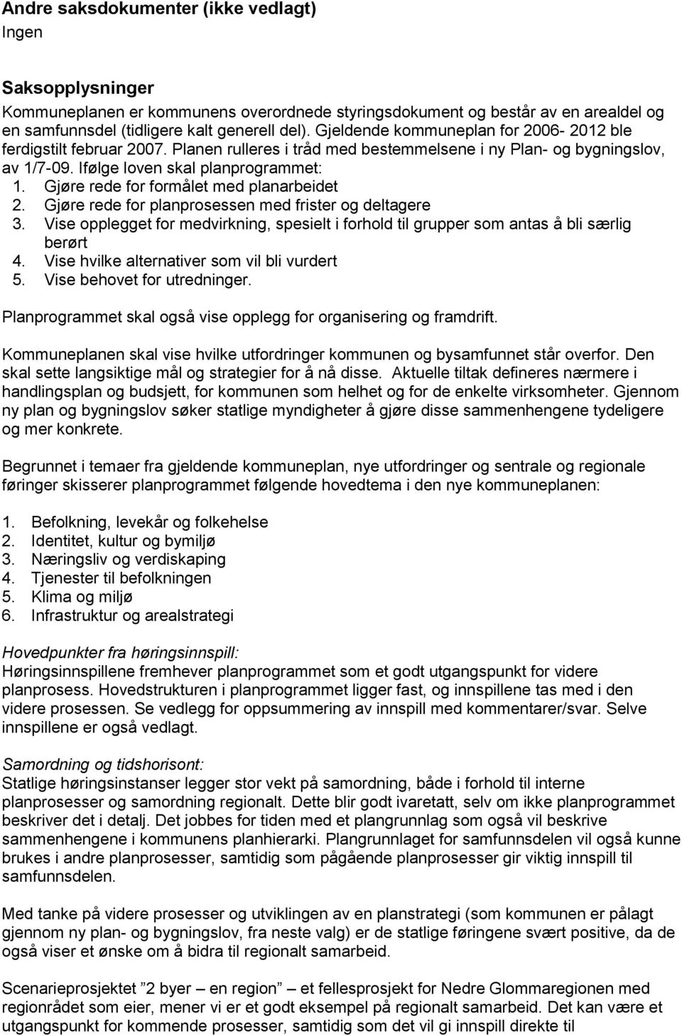 Gjøre rede for formålet med planarbeidet 2. Gjøre rede for planprosessen med frister og deltagere 3. Vise opplegget for medvirkning, spesielt i forhold til grupper som antas å bli særlig berørt 4.