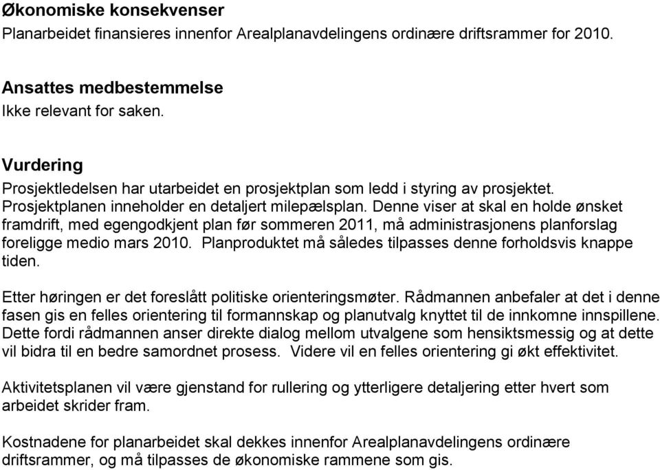 Denne viser at skal en holde ønsket framdrift, med egengodkjent plan før sommeren 2011, må administrasjonens planforslag foreligge medio mars 2010.