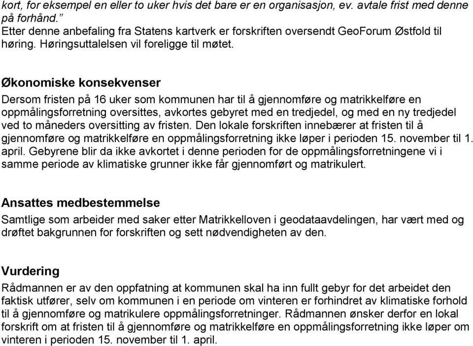 Økonomiske konsekvenser Dersom fristen på 16 uker som kommunen har til å gjennomføre og matrikkelføre en oppmålingsforretning oversittes, avkortes gebyret med en tredjedel, og med en ny tredjedel ved