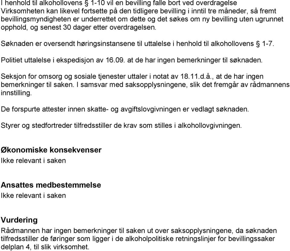 Politiet uttalelse i ekspedisjon av 16.09. at de har ingen bemerkninger til søknaden. Seksjon for omsorg og sosiale tjenester uttaler i notat av 18.11.d.å., at de har ingen bemerkninger til saken.