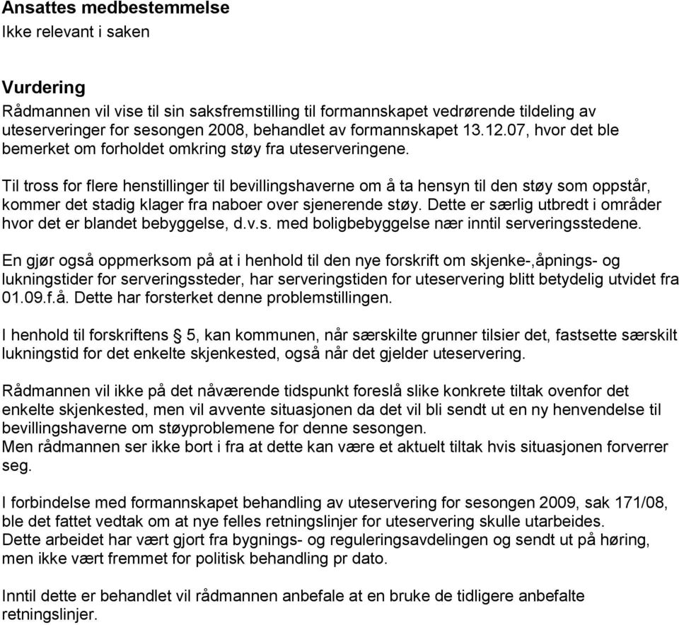 Til tross for flere henstillinger til bevillingshaverne om å ta hensyn til den støy som oppstår, kommer det stadig klager fra naboer over sjenerende støy.