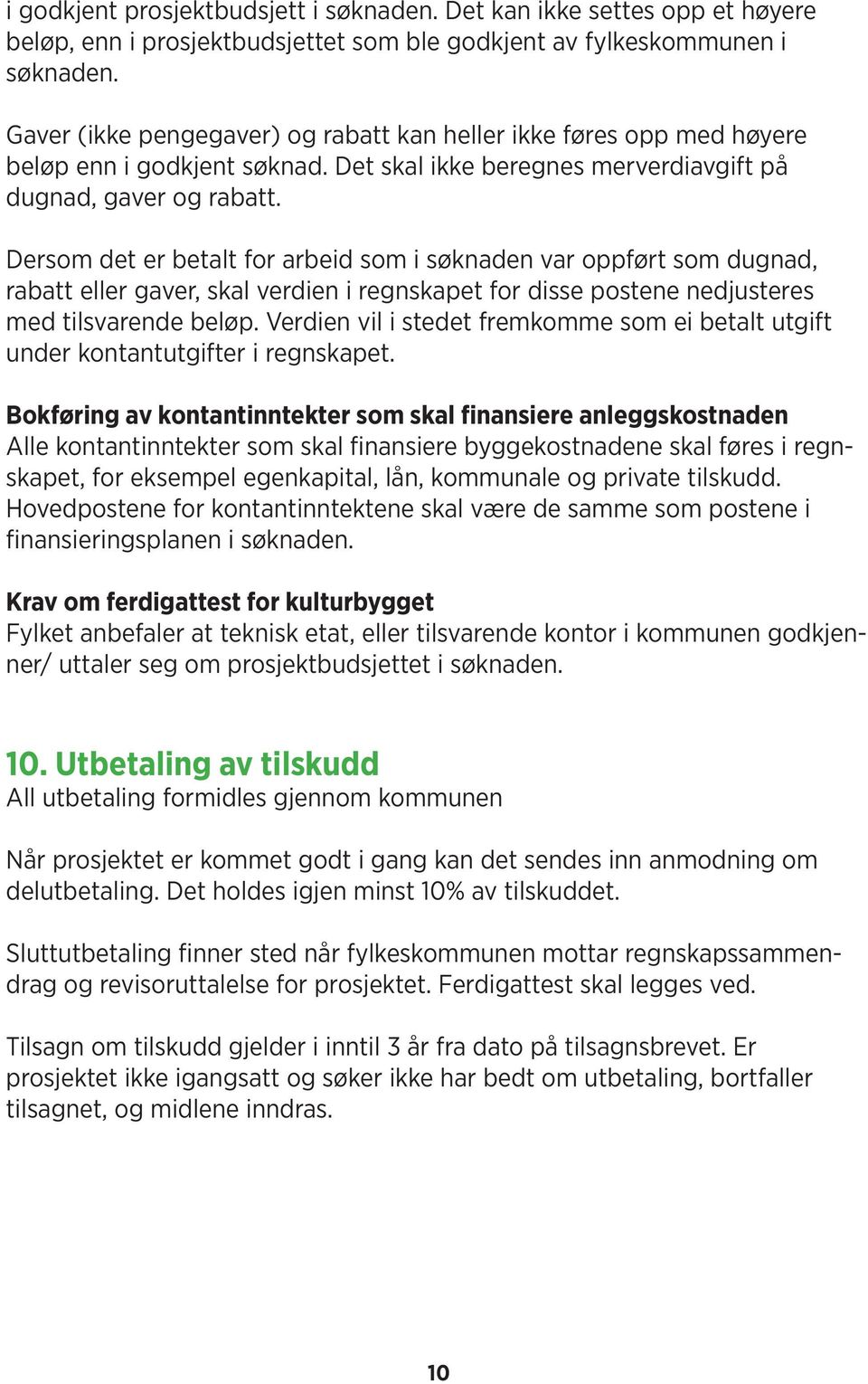 Dersom det er betalt for arbeid som i søknaden var oppført som dugnad, rabatt eller gaver, skal verdien i regnskapet for disse postene nedjusteres med tilsvarende beløp.