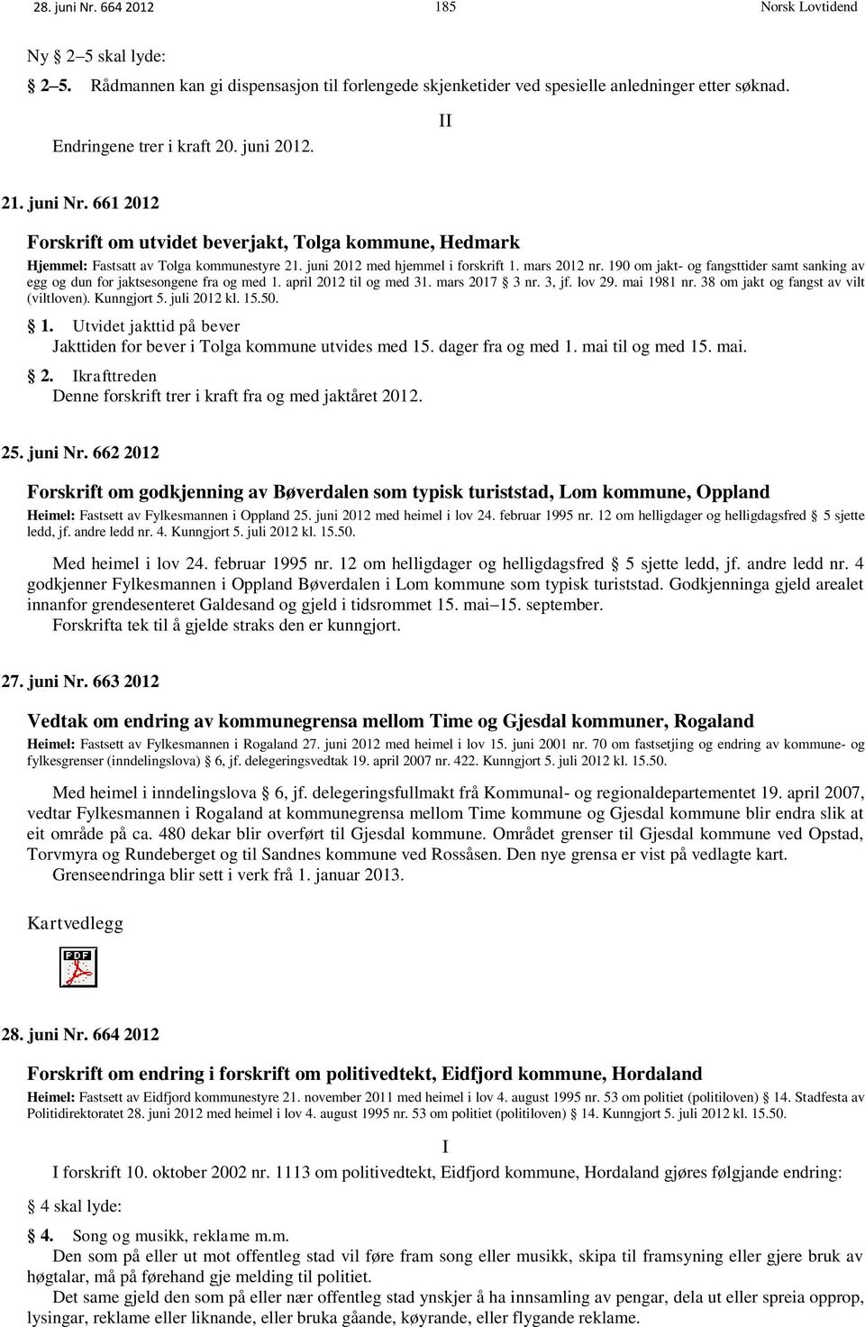 190 om jakt- og fangsttider samt sanking av egg og dun for jaktsesongene fra og med 1. april 2012 til og med 31. mars 2017 3 nr. 3, jf. lov 29. mai 1981 nr. 38 om jakt og fangst av vilt (viltloven).