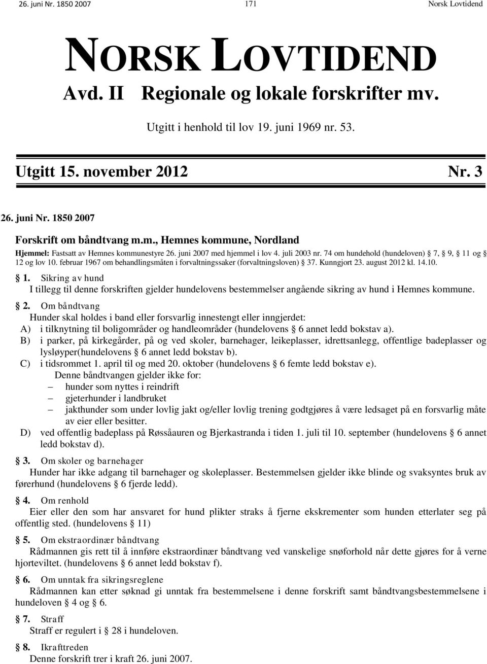 februar 1967 om behandlingsmåten i forvaltningssaker (forvaltningsloven) 37. Kunngjort 23. august 2012 kl. 14.10. 1. Sikring av hund I tillegg til denne forskriften gjelder hundelovens bestemmelser angående sikring av hund i Hemnes kommune.