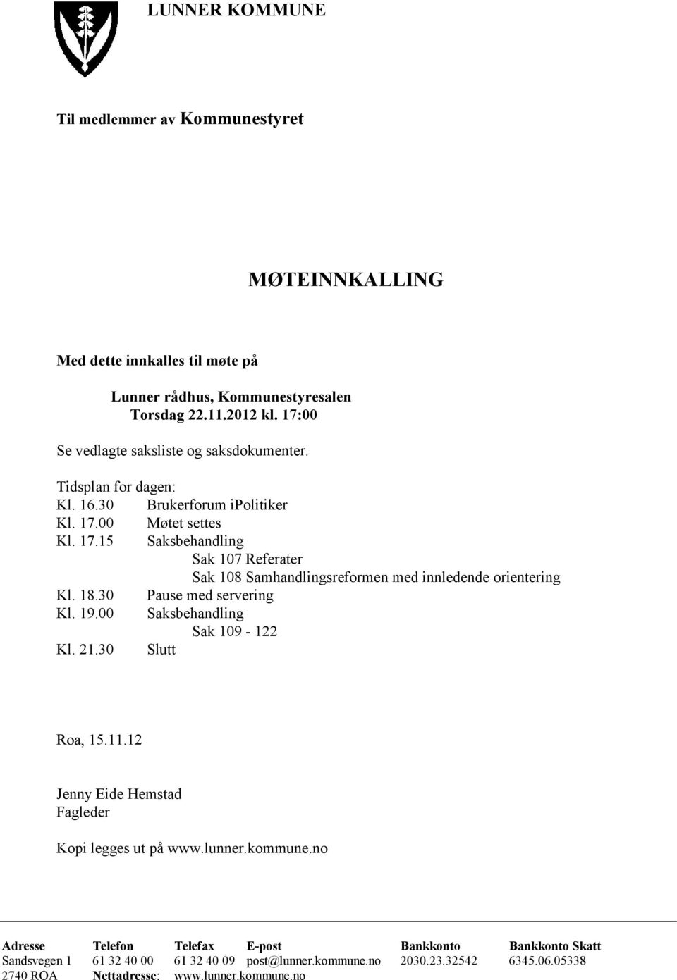 00 Møtet settes Kl. 17.15 Saksbehandling Sak 107 Referater Sak 108 Samhandlingsreformen med innledende orientering Kl. 18.30 Pause med servering Kl. 19.