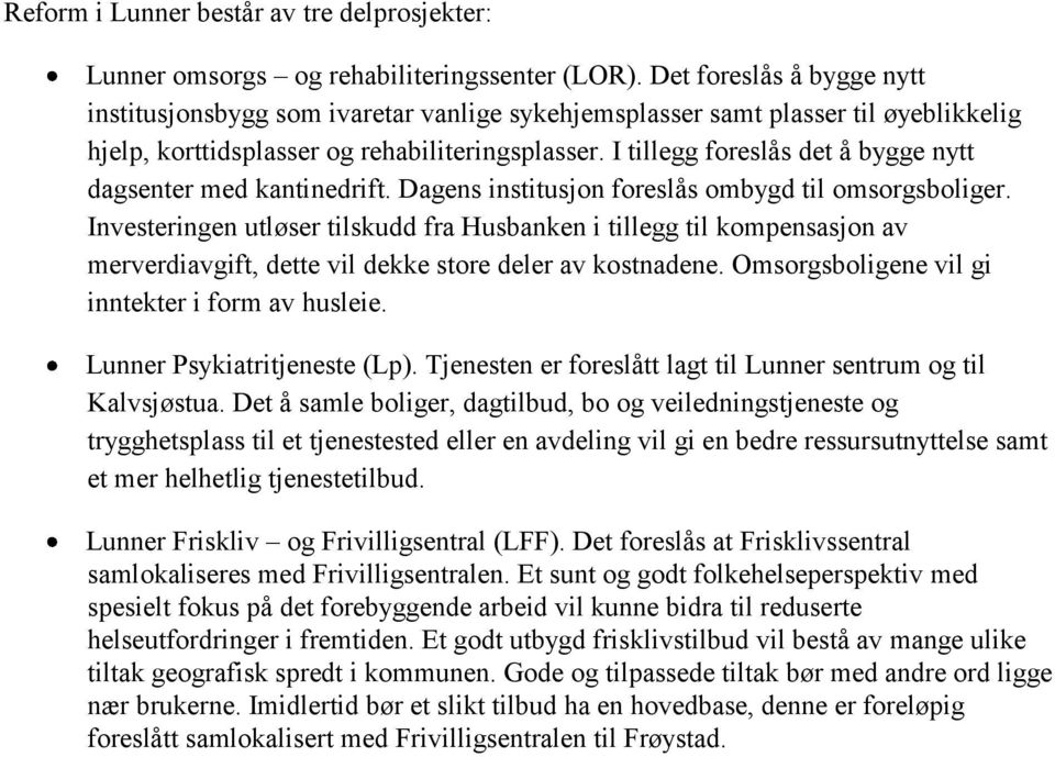 I tillegg foreslås det å bygge nytt dagsenter med kantinedrift. Dagens institusjon foreslås ombygd til omsorgsboliger.