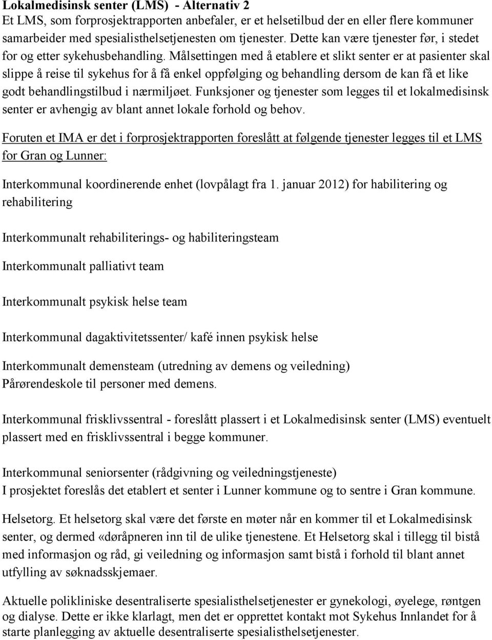 Målsettingen med å etablere et slikt senter er at pasienter skal slippe å reise til sykehus for å få enkel oppfølging og behandling dersom de kan få et like godt behandlingstilbud i nærmiljøet.