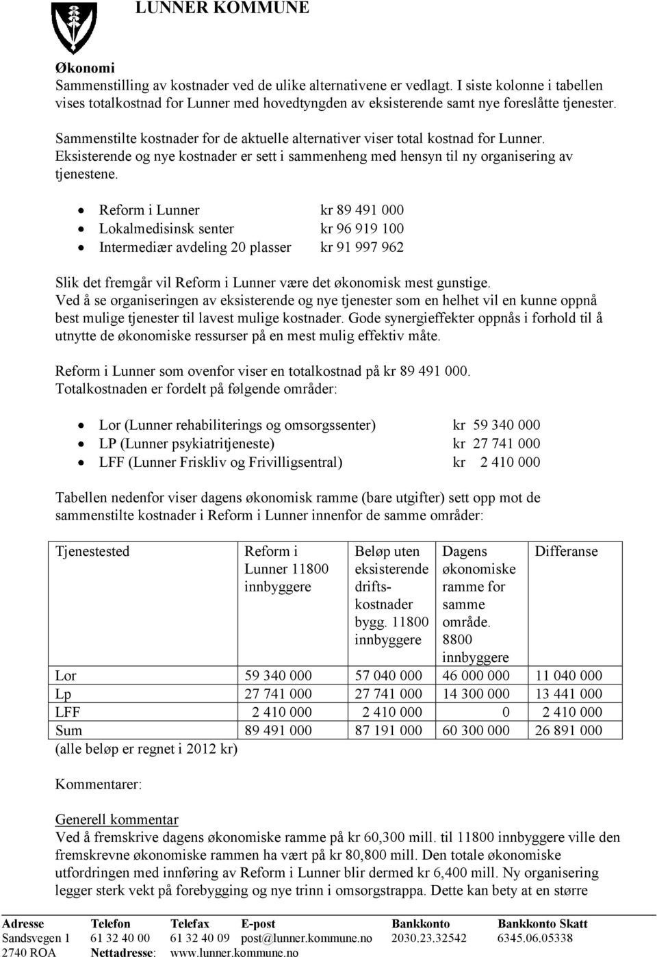 Sammenstilte kostnader for de aktuelle alternativer viser total kostnad for Lunner. Eksisterende og nye kostnader er sett i sammenheng med hensyn til ny organisering av tjenestene.