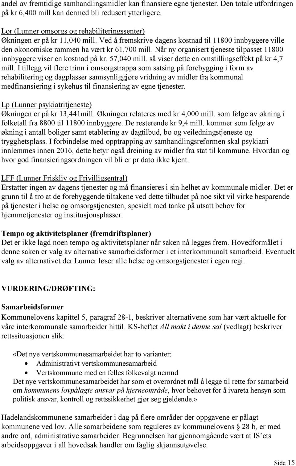 Når ny organisert tjeneste tilpasset 11800 innbyggere viser en kostnad på kr. 57,040 mill. så viser dette en omstillingseffekt på kr 4,7 mill.