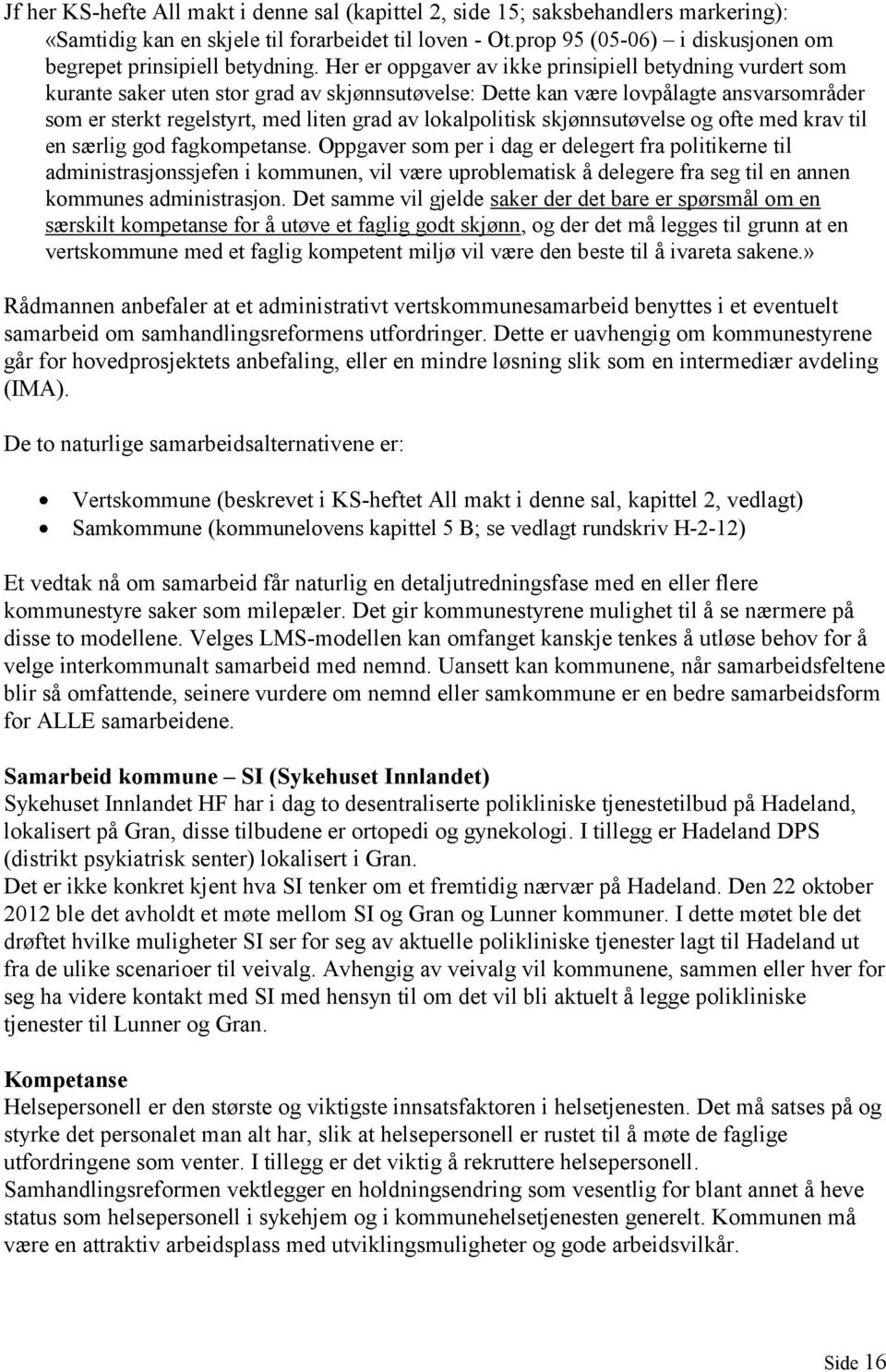 Her er oppgaver av ikke prinsipiell betydning vurdert som kurante saker uten stor grad av skjønnsutøvelse: Dette kan være lovpålagte ansvarsområder som er sterkt regelstyrt, med liten grad av