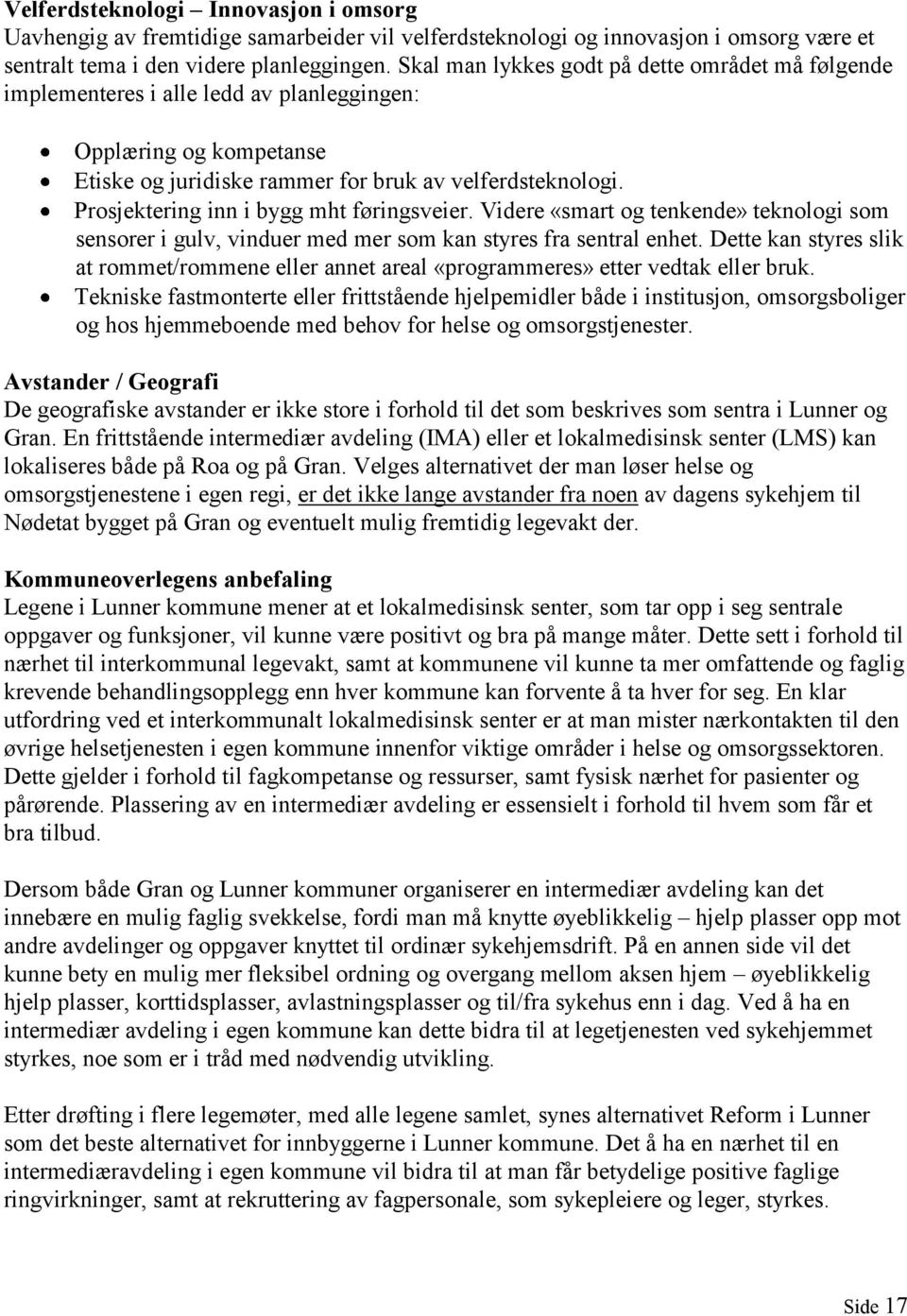 Prosjektering inn i bygg mht føringsveier. Videre «smart og tenkende» teknologi som sensorer i gulv, vinduer med mer som kan styres fra sentral enhet.