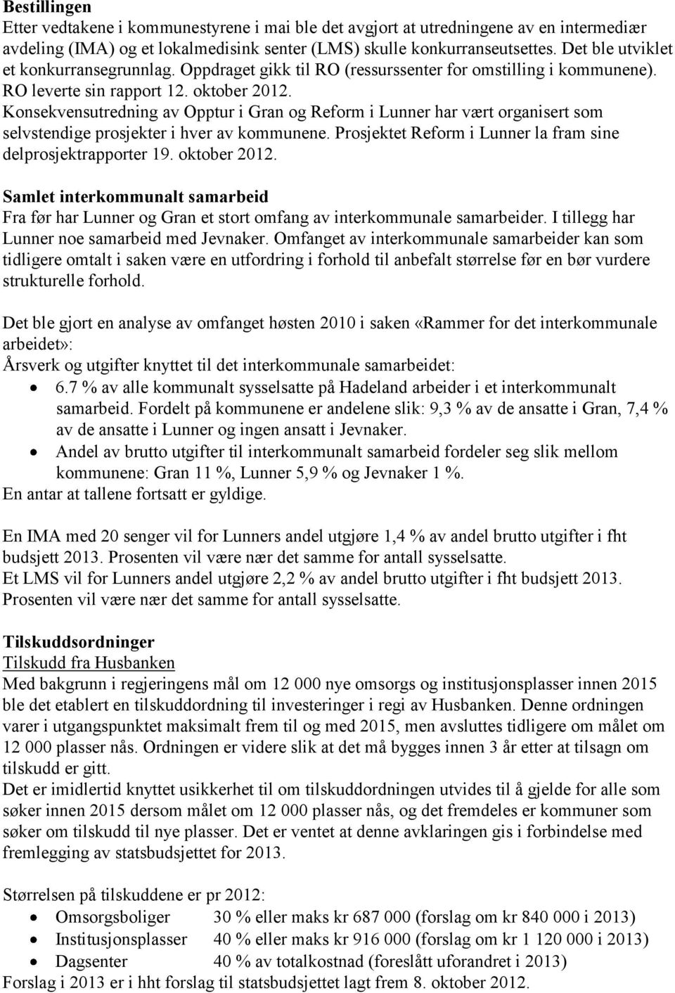 Konsekvensutredning av Opptur i Gran og Reform i Lunner har vært organisert som selvstendige prosjekter i hver av kommunene. Prosjektet Reform i Lunner la fram sine delprosjektrapporter 19.