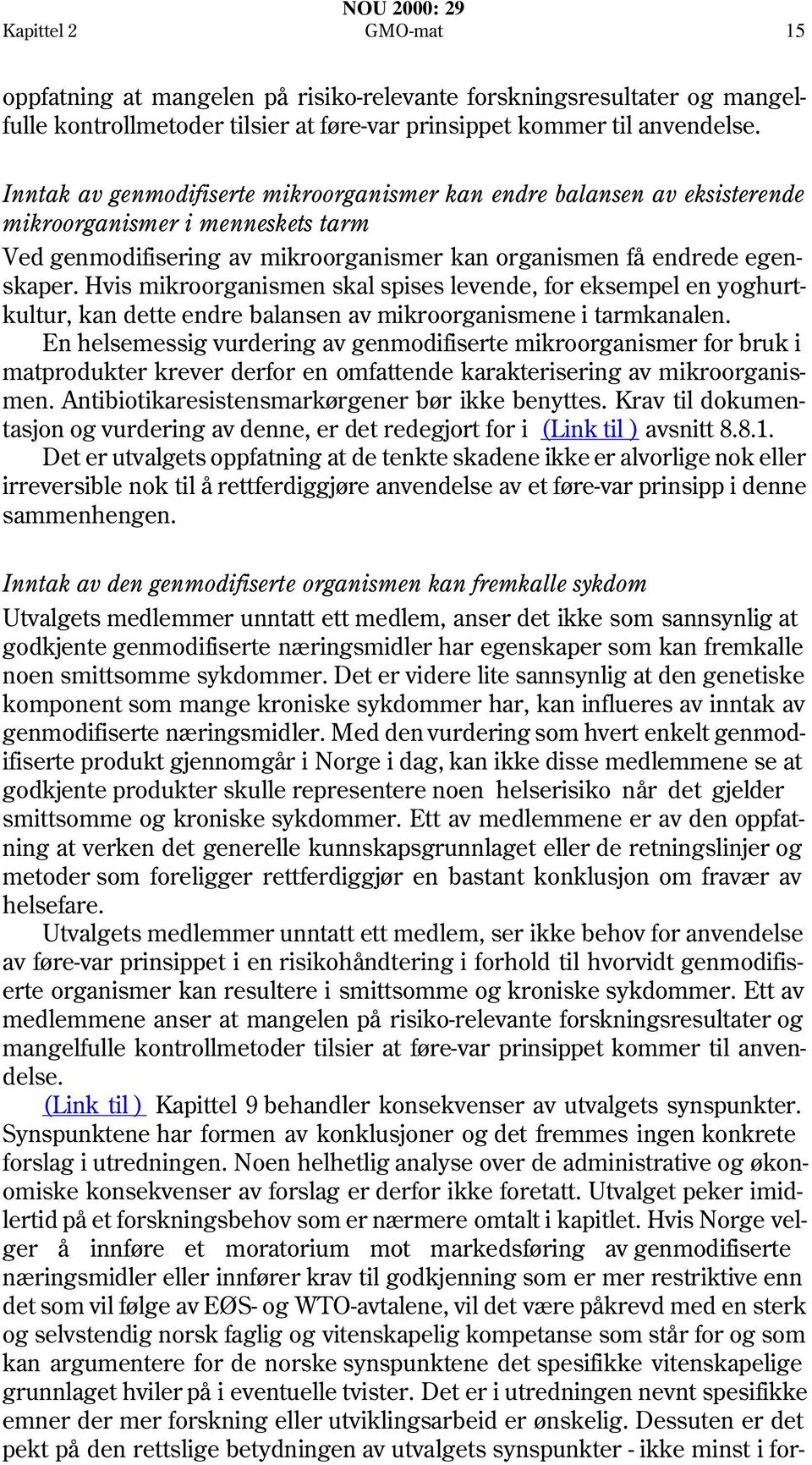 Hvis mikroorganismen skal spises levende, for eksempel en yoghurtkultur, kan dette endre balansen av mikroorganismene i tarmkanalen.