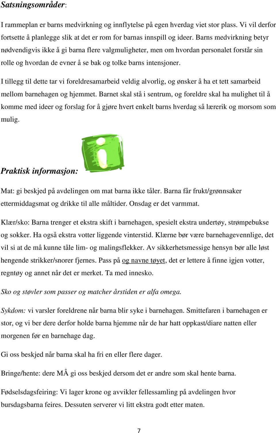 I tillegg til dette tar vi foreldresamarbeid veldig alvorlig, og ønsker å ha et tett samarbeid mellom barnehagen og hjemmet.