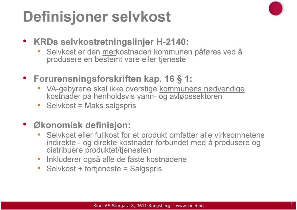 16 1: VA-gebyrene skal ikke overstige kommunens nødvendige kostnader på henholdsvis vann- og avløpssektoren Selvkost = Maks salgspris Økonomisk