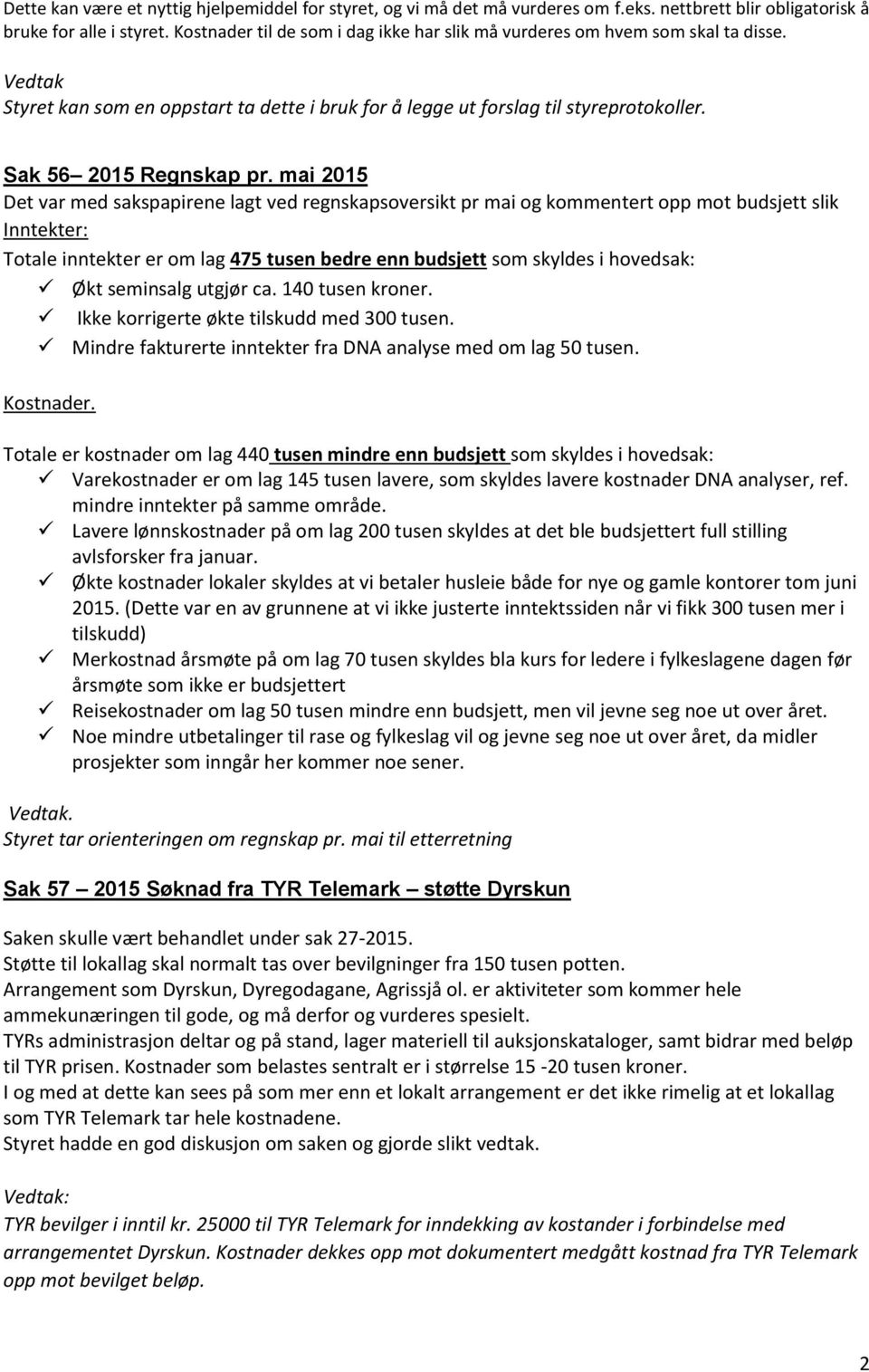 mai 2015 Det var med sakspapirene lagt ved regnskapsoversikt pr mai og kommentert opp mot budsjett slik Inntekter: Totale inntekter er om lag 475 tusen bedre enn budsjett som skyldes i hovedsak: Økt