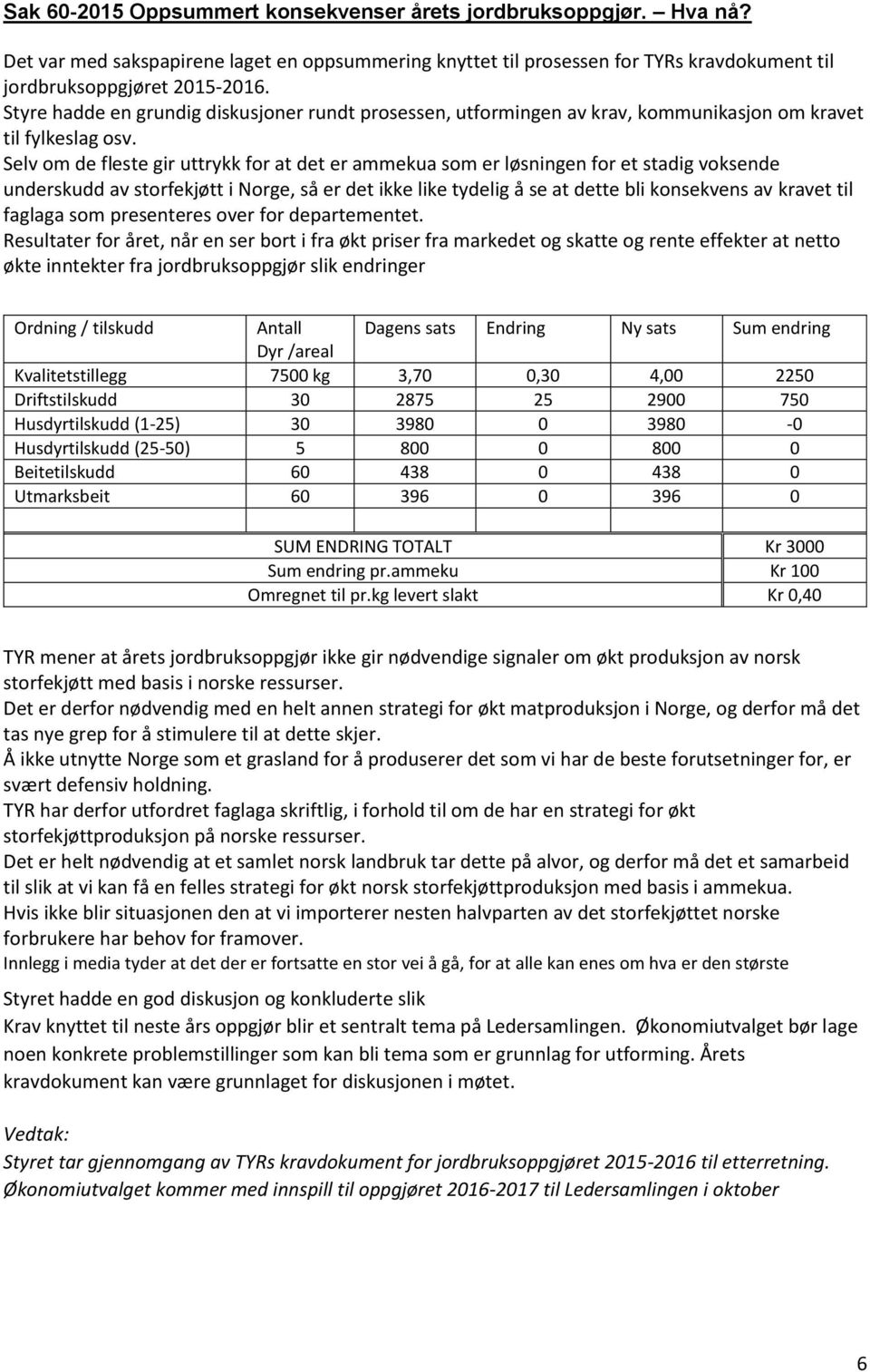 Selv om de fleste gir uttrykk for at det er ammekua som er løsningen for et stadig voksende underskudd av storfekjøtt i Norge, så er det ikke like tydelig å se at dette bli konsekvens av kravet til