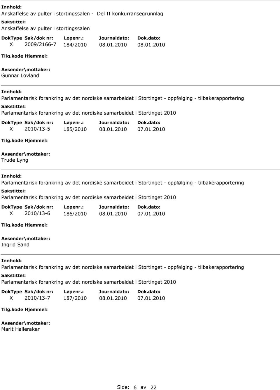 det nordiske samarbeidet i Stortinget - oppfølging - tilbakerapportering Parlamentarisk forankring av det nordiske samarbeidet i Stortinget 2010 2010/13-6 186/2010 ngrid Sand Parlamentarisk