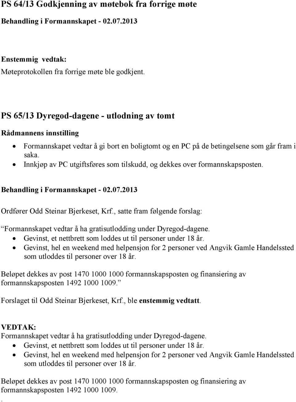 Innkjøp av PC utgiftsføres som tilskudd, og dekkes over formannskapsposten. Ordfører Odd Steinar Bjerkeset, Krf.