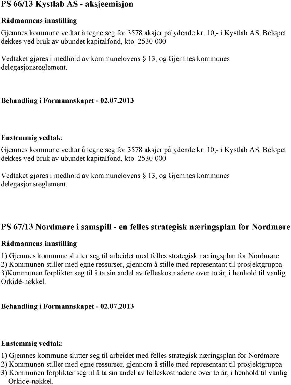 Beløpet dekkes ved bruk av ubundet kapitalfond, kto. 2530 000 Vedtaket gjøres i medhold av kommunelovens 13, og Gjemnes kommunes delegasjonsreglement.