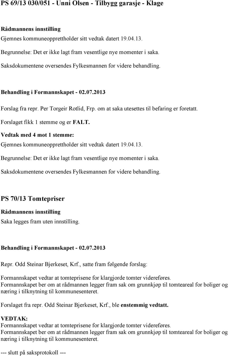 Vedtak med 4 mot 1 stemme: Gjemnes kommuneopprettholder sitt vedtak datert 19.04.13. Begrunnelse: Det er ikke lagt fram vesentlige nye momenter i saka.