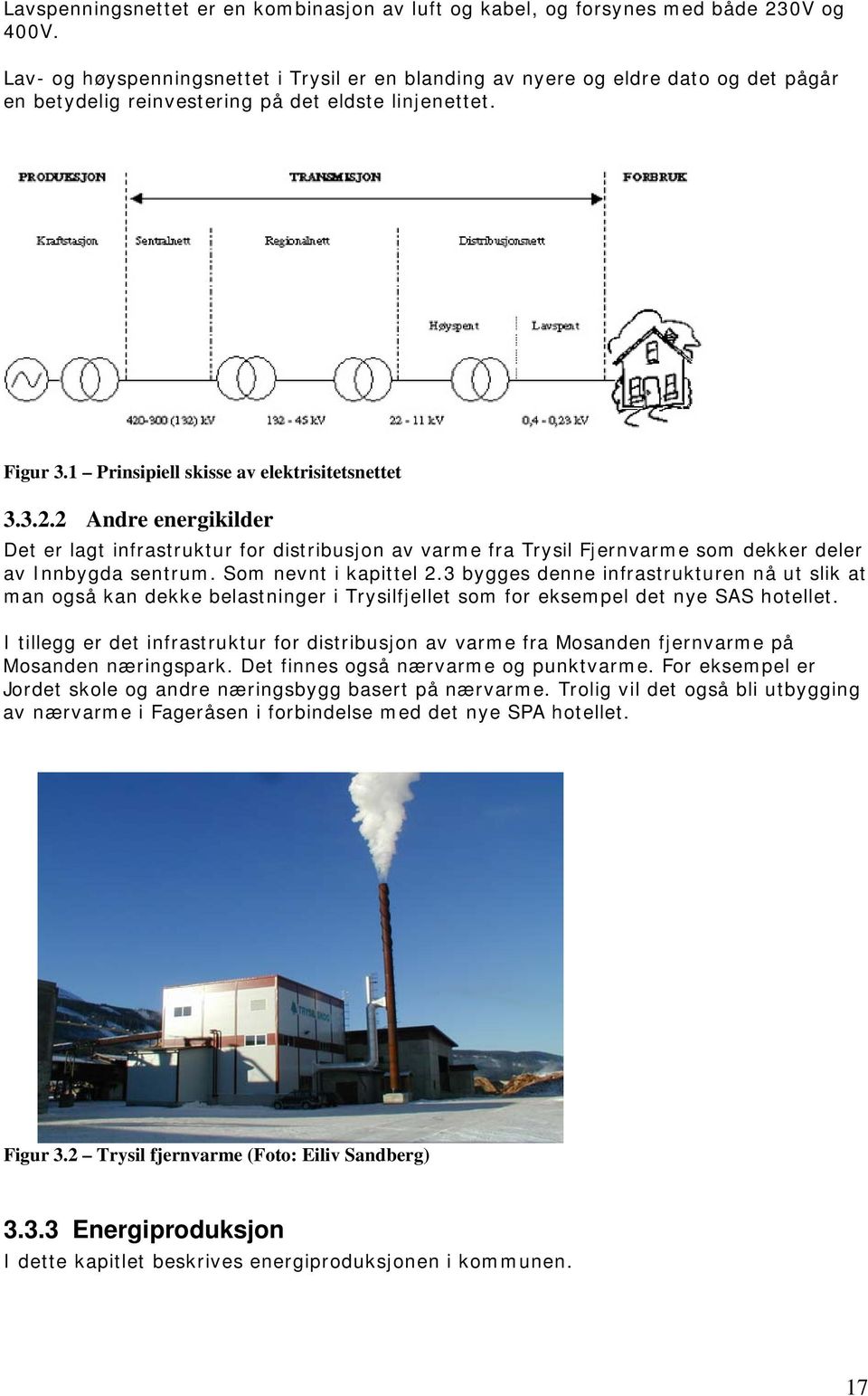 2 Andre energikilder Det er lagt infrastruktur for distribusjon av varme fra Trysil Fjernvarme som dekker deler av Innbygda sentrum. Som nevnt i kapittel 2.