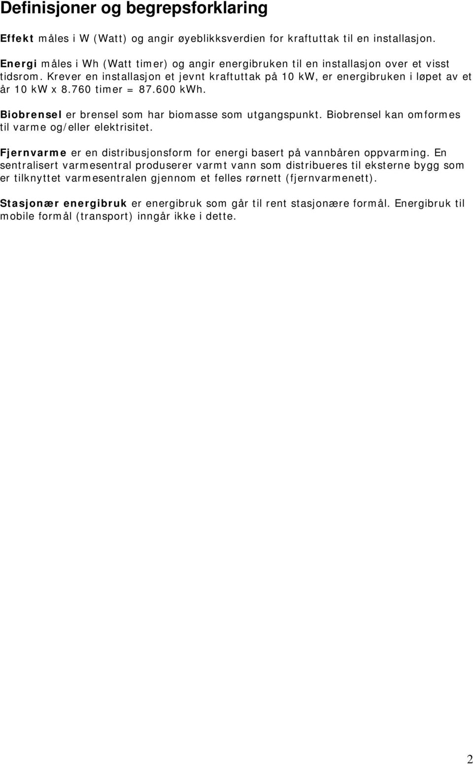 760 timer = 87.600 kwh. Biobrensel er brensel som har biomasse som utgangspunkt. Biobrensel kan omformes til varme og/eller elektrisitet.