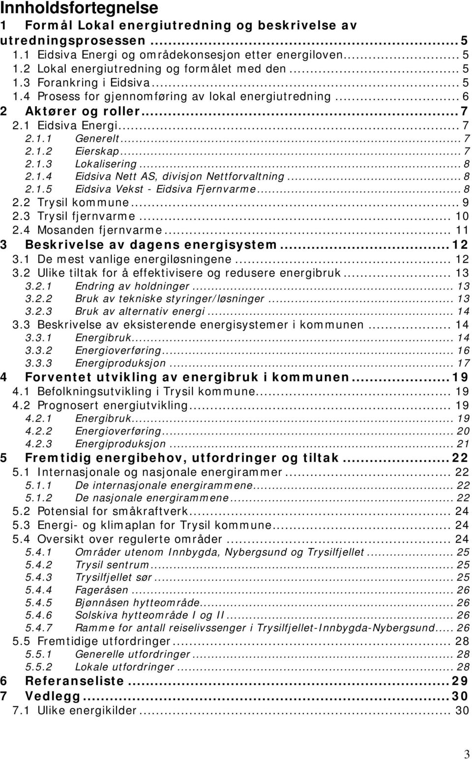 .. 8 2.1.4 Eidsiva Nett AS, divisjon Nettforvaltning... 8 2.1.5 Eidsiva Vekst - Eidsiva Fjernvarme... 8 2.2 Trysil kommune... 9 2.3 Trysil fjernvarme... 10 2.4 Mosanden fjernvarme.