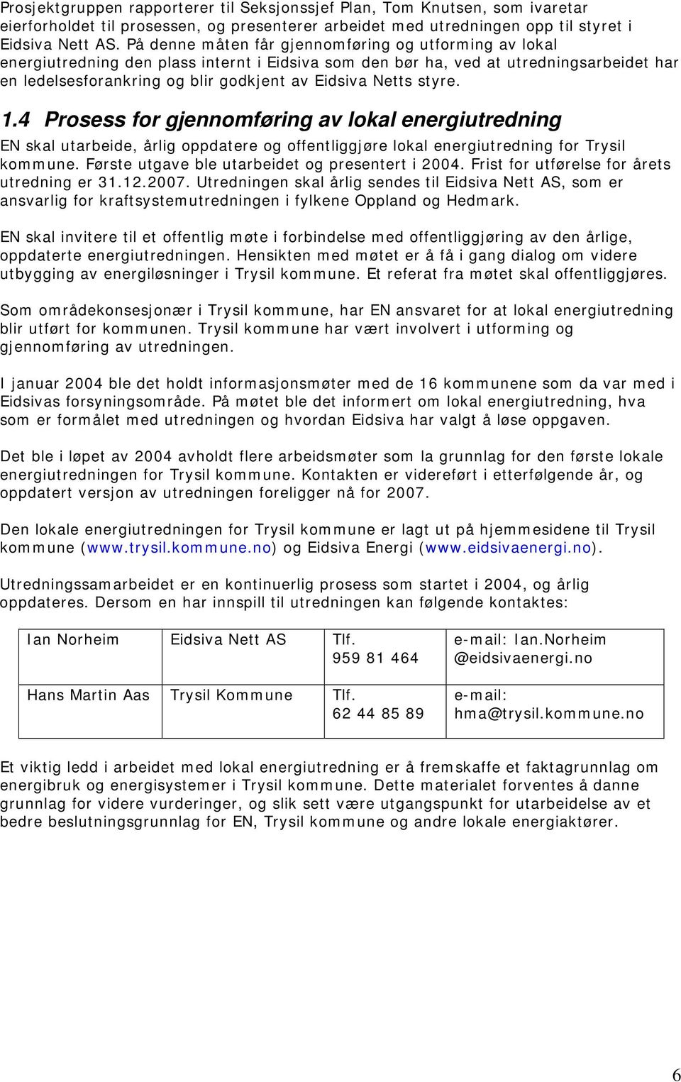 Netts styre. 1.4 Prosess for gjennomføring av lokal energiutredning EN skal utarbeide, årlig oppdatere og offentliggjøre lokal energiutredning for Trysil kommune.