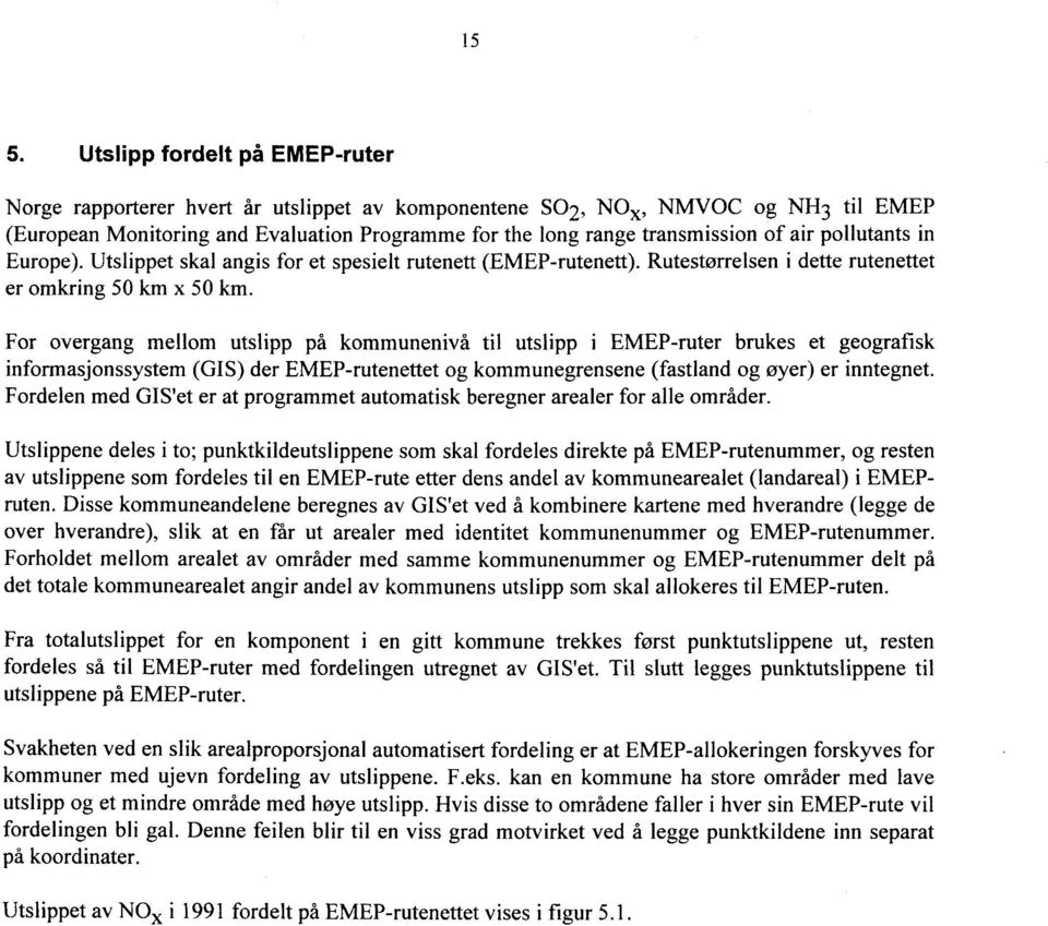 For overgang mellom utslipp på kommunenivå til utslipp i EMEP-ruter brukes et geografisk informasjonssystem (GIS) der EMEP-rutenettet og kommunegrensene (fastland og øyer) er inntegnet.