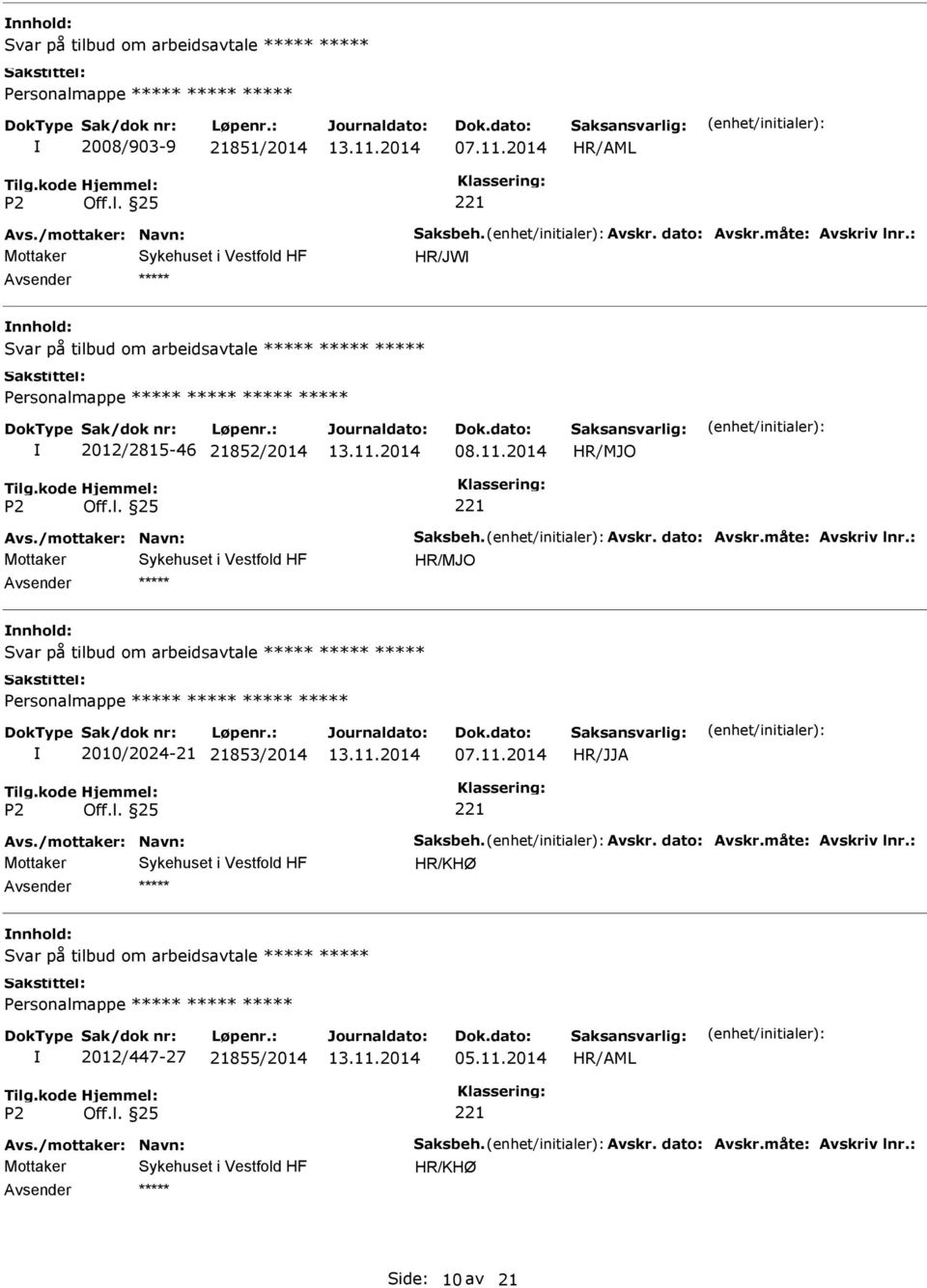 måte: Avskriv lnr.: Svar på tilbud om arbeidsavtale Personalmappe 2010/2024-21 21853/2014 07.11.2014 Avs./mottaker: Navn: Saksbeh. Avskr. dato: Avskr.