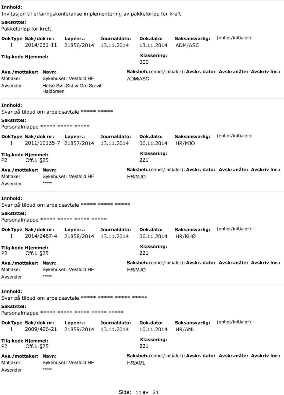 /mottaker: Navn: Saksbeh. Avskr. dato: Avskr.måte: Avskriv lnr.: Svar på tilbud om arbeidsavtale Personalmappe 2014/2467-4 21858/2014 06.11.2014 Avs./mottaker: Navn: Saksbeh. Avskr. dato: Avskr.måte: Avskriv lnr.: Svar på tilbud om arbeidsavtale Personalmappe 2009/426-21 21859/2014 Avs.