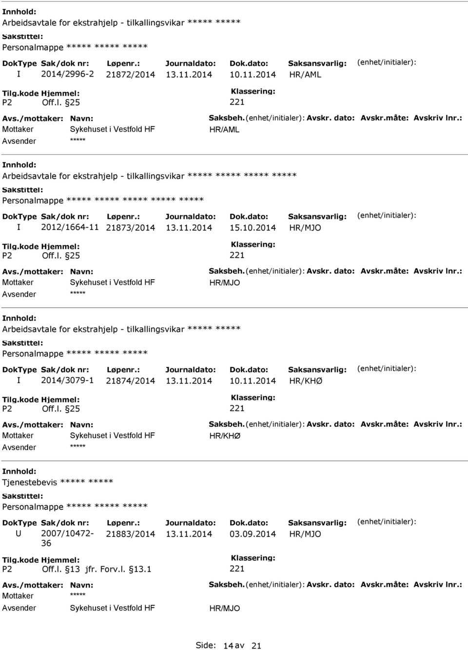 måte: Avskriv lnr.: Arbeidsavtale for ekstrahjelp - tilkallingsvikar Personalmappe 2014/3079-1 21874/2014 Avs./mottaker: Navn: Saksbeh. Avskr. dato: Avskr.