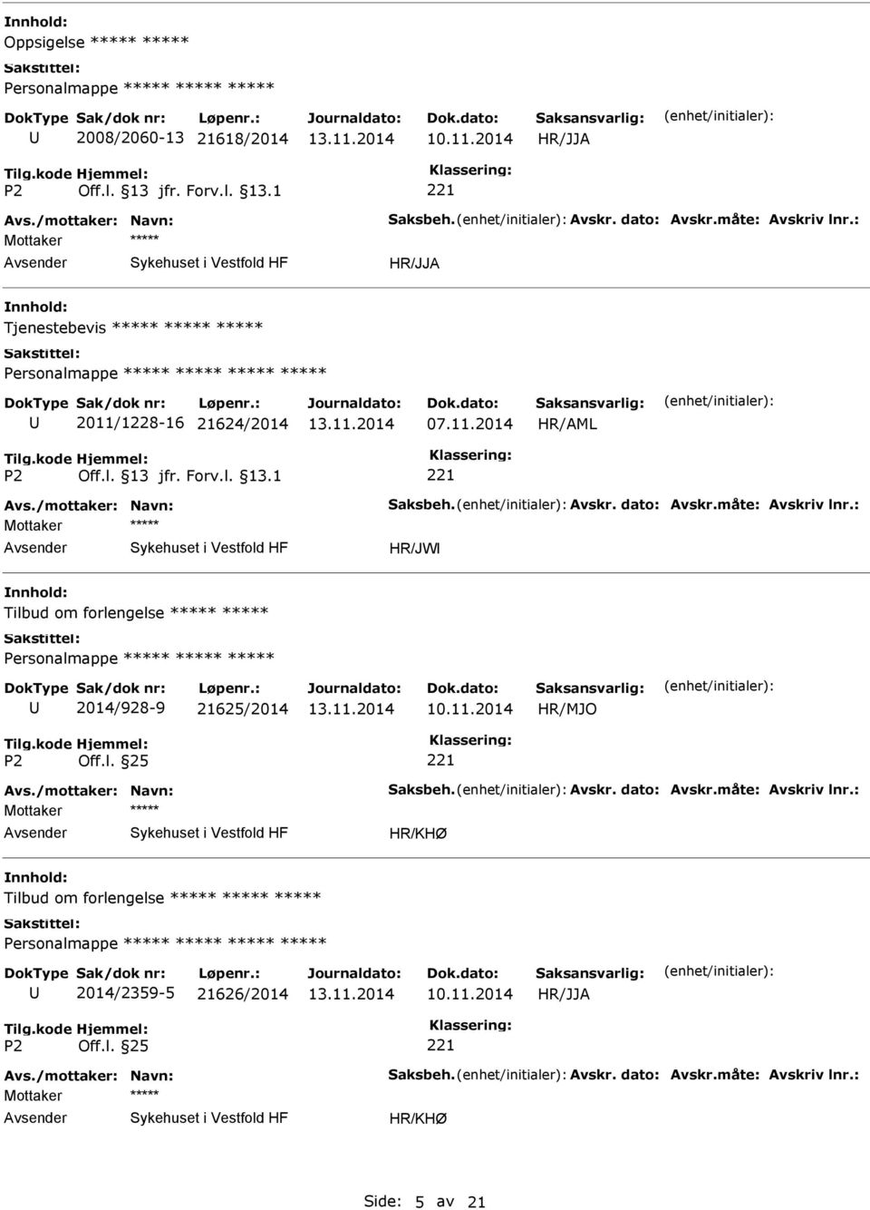 måte: Avskriv lnr.: Mottaker HR/JW Tilbud om forlengelse Personalmappe 2014/928-9 21625/2014 Avs./mottaker: Navn: Saksbeh. Avskr. dato: Avskr.