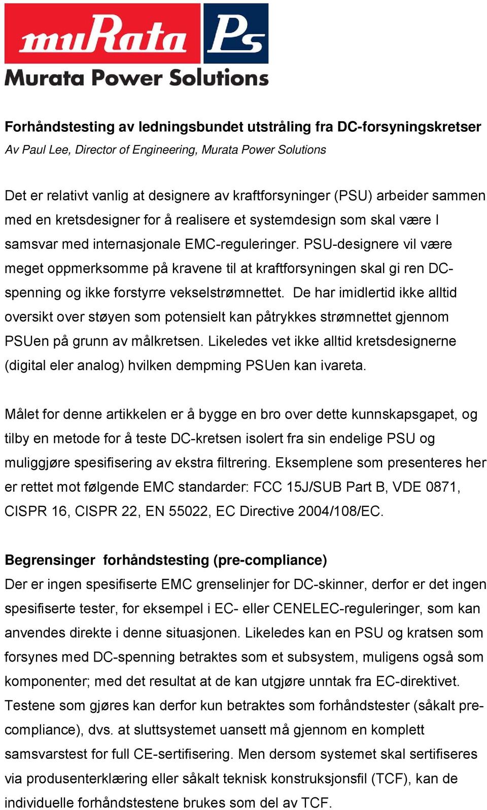 PSU-designere vil være meget oppmerksomme på kravene til at kraftforsyningen skal gi ren DCspenning og ikke forstyrre vekselstrømnettet.