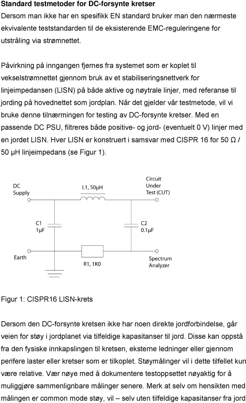 Påvirkning på inngangen fjernes fra systemet som er koplet til vekselstrømnettet gjennom bruk av et stabiliseringsnettverk for linjeimpedansen (LISN) på både aktive og nøytrale linjer, med referanse