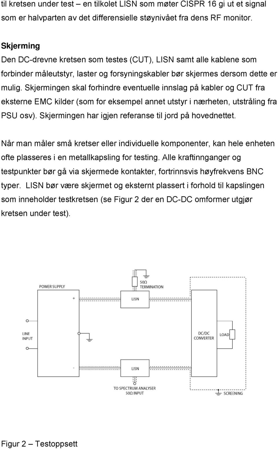 Skjermingen skal forhindre eventuelle innslag på kabler og CUT fra eksterne EMC kilder (som for eksempel annet utstyr i nærheten, utstråling fra PSU osv).