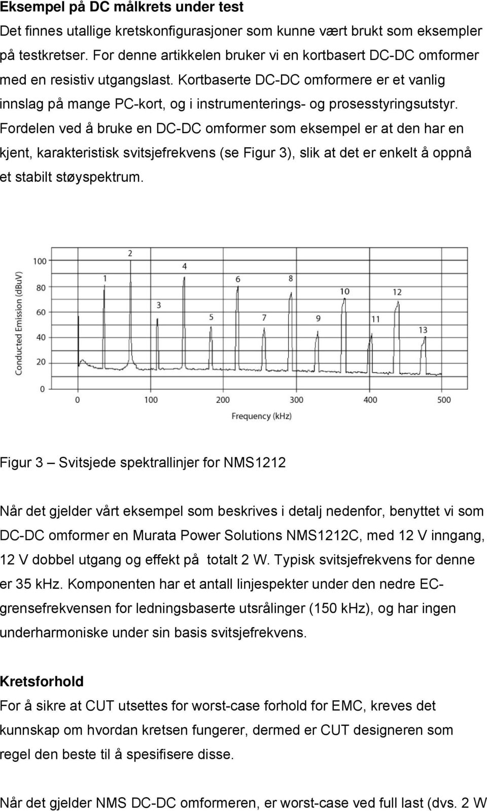 Kortbaserte DC-DC omformere er et vanlig innslag på mange PC-kort, og i instrumenterings- og prosesstyringsutstyr.