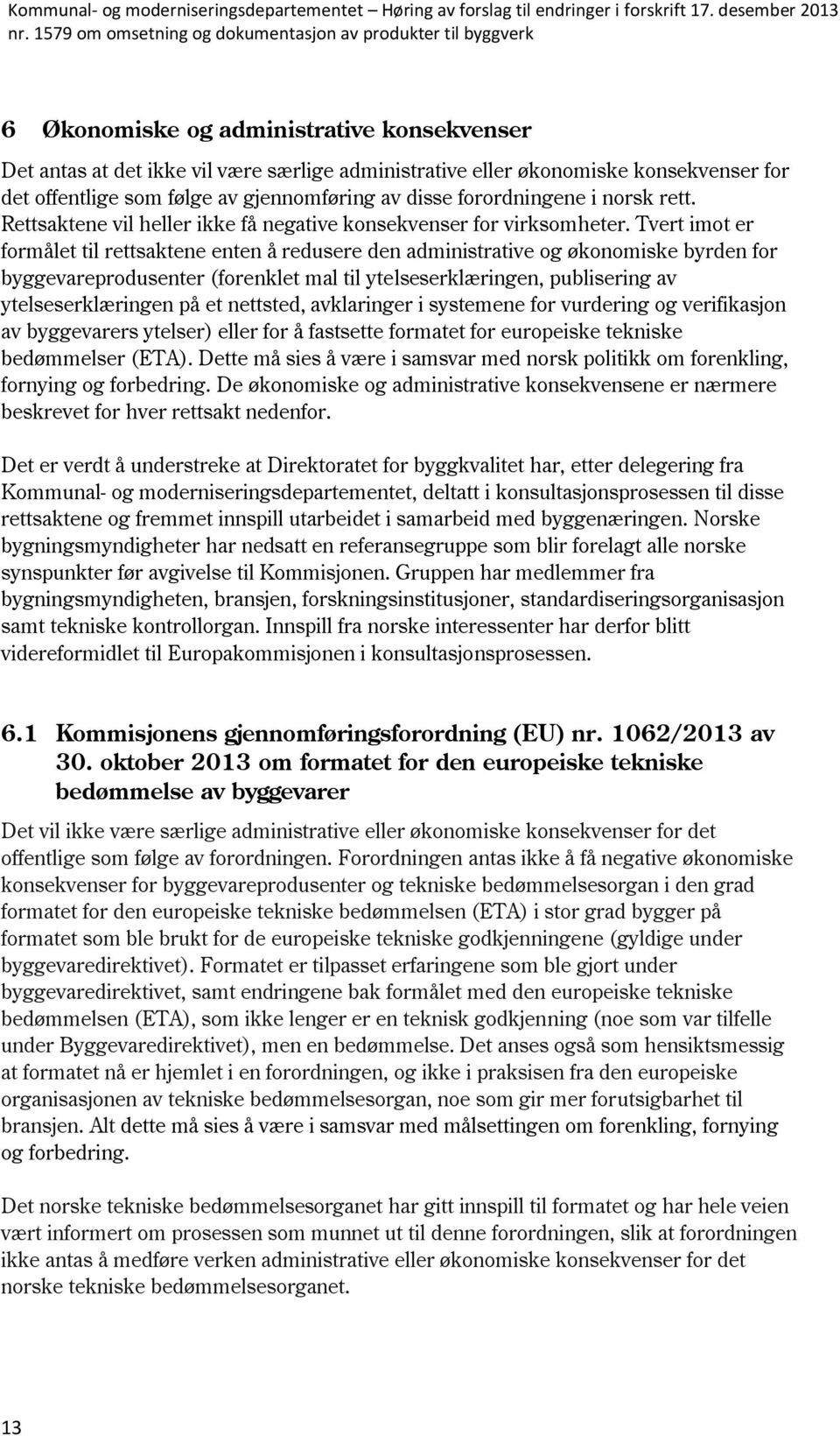 Tvert imot er formålet til rettsaktene enten å redusere den administrative og økonomiske byrden for byggevareprodusenter (forenklet mal til ytelseserklæringen, publisering av ytelseserklæringen på et