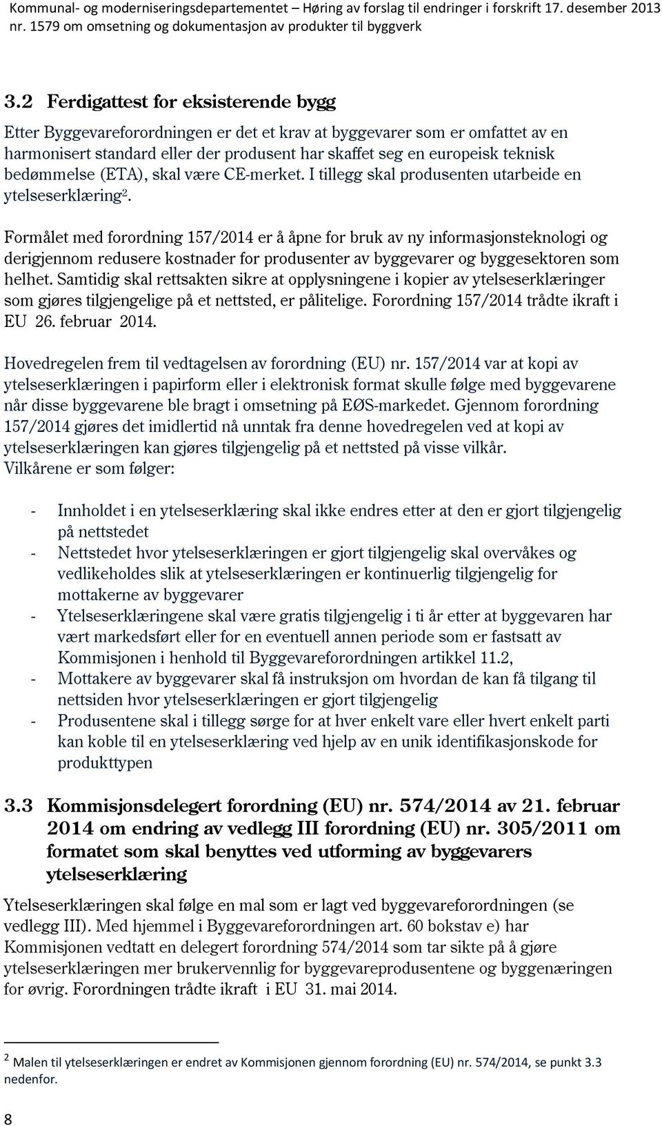 Formålet med forordning 157/2014 er å åpne for bruk av ny informasjonsteknologi og derigjennom redusere kostnader for produsenter av byggevarer og byggesektoren som helhet.